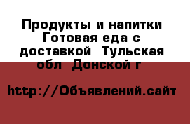 Продукты и напитки Готовая еда с доставкой. Тульская обл.,Донской г.